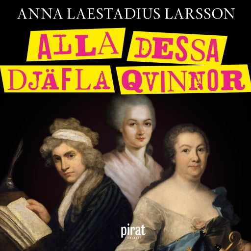 Alla dessa djäfla qvinnor : berättelsen om de första feministerna