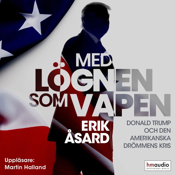 Med lögnen som vapen : Donald Trump och den amerikanska drömmens kris