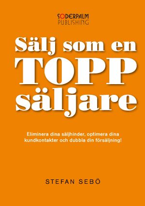 Sälj som en Toppsäljare - Eliminera dina säljhinder, optimera dina kundkont
