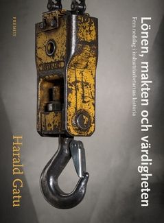 Lönen, makten och värdigheten : fem nedslag i industriarbetarnas historia