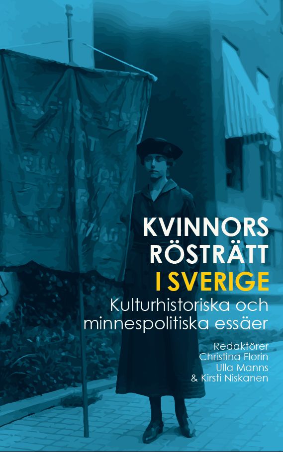 Kvinnors rösträtt i Sverige : kulturhistoriska och minnespolitiska essäer